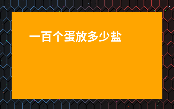 一百個(gè)蛋放多少鹽-淹一百個(gè)雞蛋放多少鹽