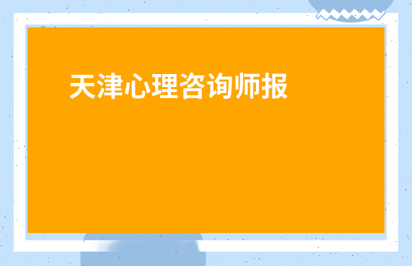 天津心理咨詢師報(bào)名條件-免費(fèi)24小時(shí)在線心理醫(yī)生