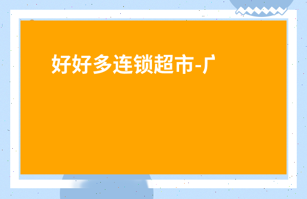好好多連鎖超市-廣州好又多超市有幾家