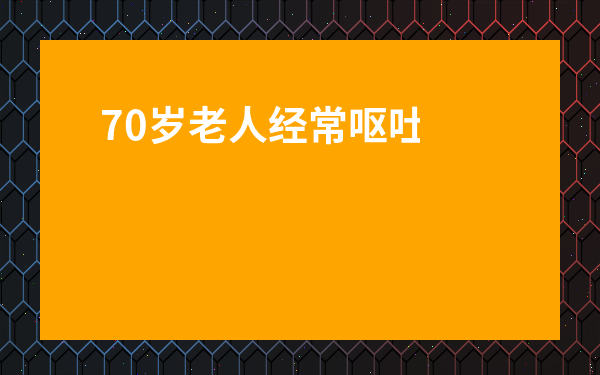 70歲老人經(jīng)常嘔吐是什么原因-一進食就吐是什么原因