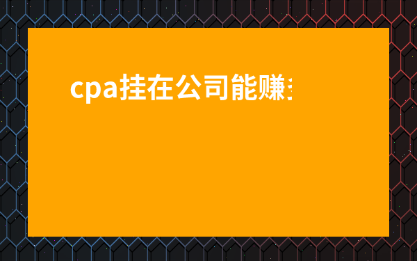 cpa掛在公司能賺多少-考過cpa的人很優秀嗎