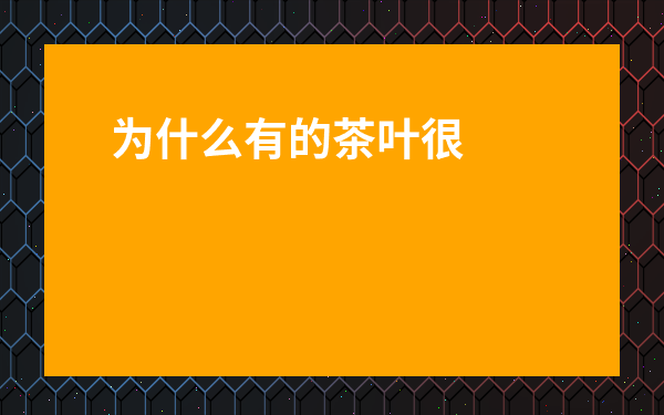 為什么有的茶葉很青很嫩很香呢_為什么茶葉有的香有的不香