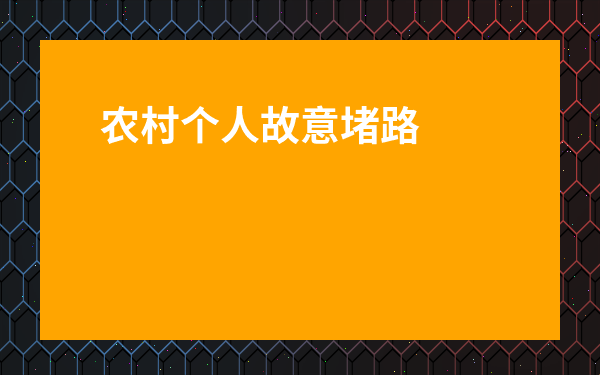 農(nóng)村個(gè)人故意堵路犯法嗎-個(gè)人破壞鄉(xiāng)村道路屬違法嗎