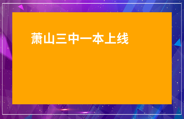 蕭山三中一本上線率-蕭山三中升學率