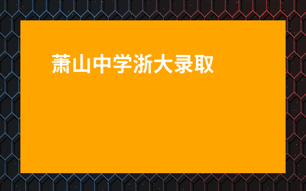 蕭山中學浙大錄取人數-浙大附中考入浙大多少人