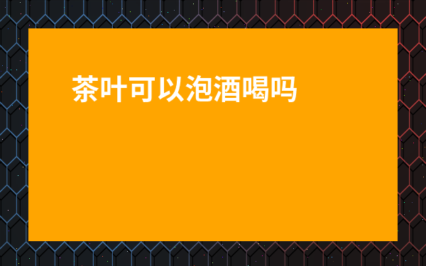 茶葉可以泡酒喝嗎?-壯陽茶葉