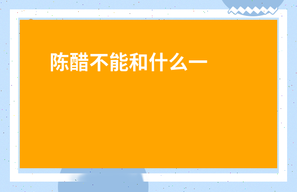 陳醋不能和什么一起吃嗎-每天喝陳醋有什么好處和壞處