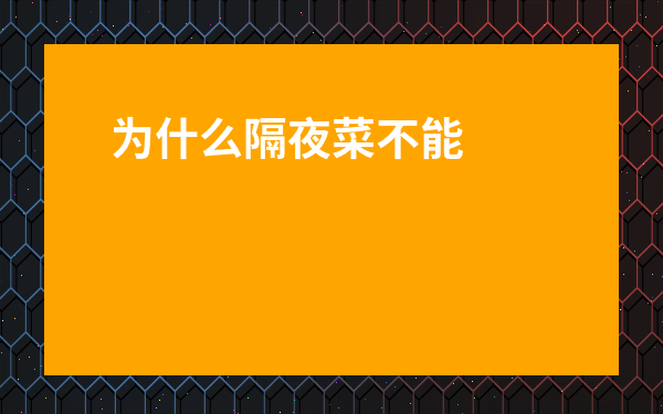 為什么隔夜菜不能吃-所有的隔夜菜都不能吃嗎