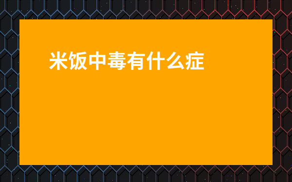 米飯中毒有什么癥狀-吃米飯中毒什么方法管用