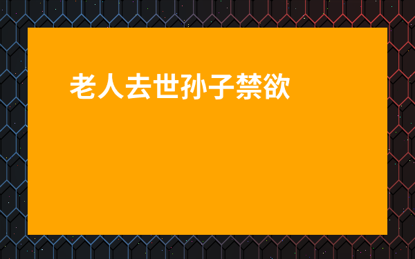 老人去世孫子禁欲多久-親人去世7天內禁忌