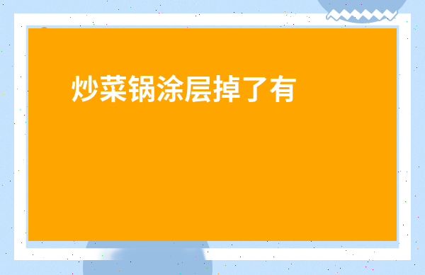 炒菜鍋涂層掉了有害嗎-把鍋里的涂層徹底磨掉