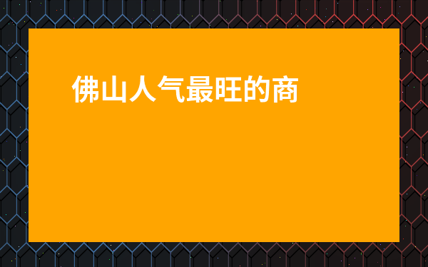 佛山人氣最旺的商場(chǎng)-佛山最好的商場(chǎng)
