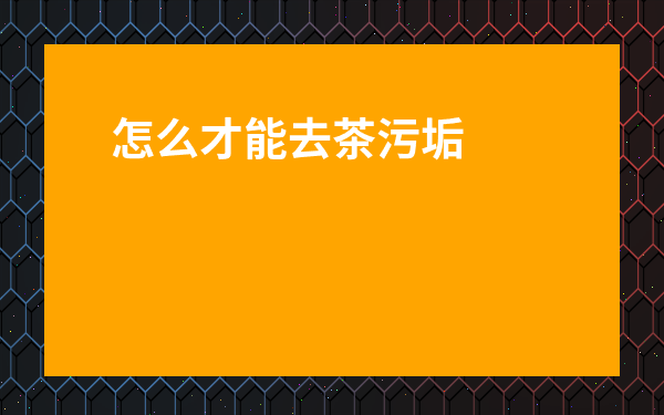 怎么才能去茶污垢-怎么清洗洗衣機里的污垢