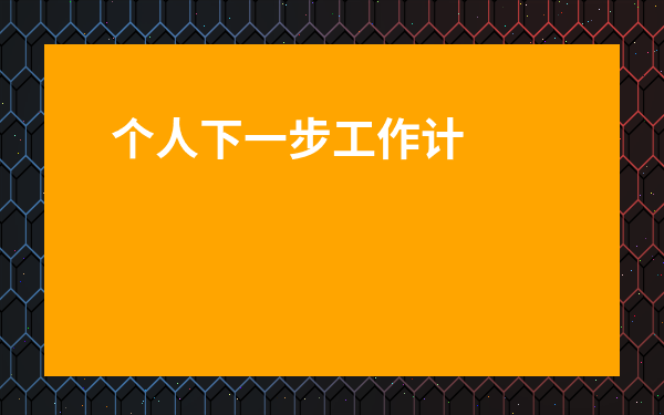 個人下一步工作計劃怎么寫-下一步工作計劃及打算