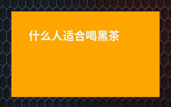 什么人適合喝黑茶-八類人群不宜喝黑茶