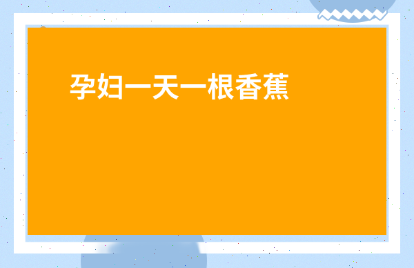 孕婦一天一根香蕉可以嗎-懷孕太胖了怎么控制體重