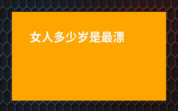女人多少歲是最漂亮的-女人變漂亮的八個技巧