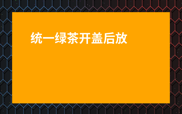 統一綠茶開蓋后放冰箱還可以喝嗎？從新手到精通的實用指南