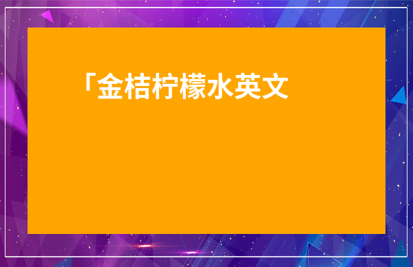 「金桔檸檬水英文怎么說？從新手到精通的實用指南」