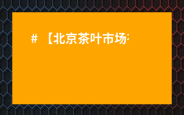 # 【北京茶葉市場有哪些地方好】？揭秘京城十大寶藏茶館，好茶好景等你來挖！