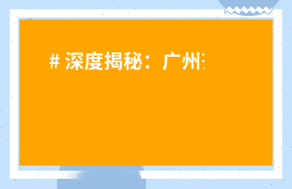 # 深度揭秘：廣州茶批發市場在哪里？超全攻略幫你一探究竟！