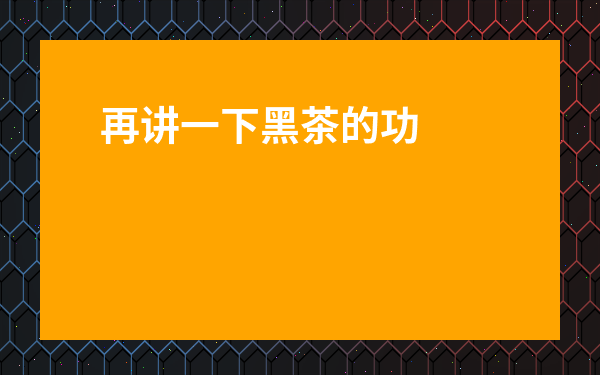 再講一下黑茶的功效-黑茶的九大功效是什么