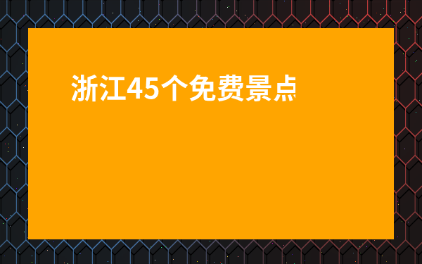 浙江45個免費景點-浙江免費旅游景點排名前十