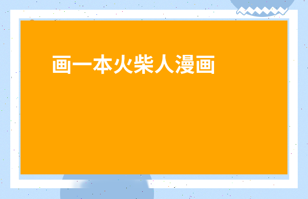 畫一本火柴人漫畫書教學-火柴人搞笑自制漫畫