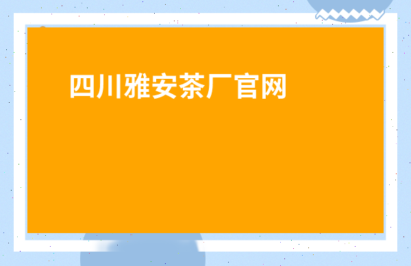 四川雅安茶廠官網招聘電話-四川雅安名山茶廠